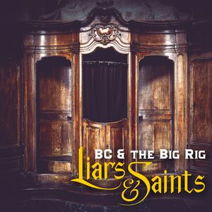 Liars & Saints , BC & Big Rig