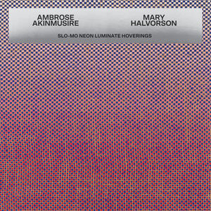 Slo-mo Neon Luminate Hoverings , Ambrose Akinmusire & Mary Halvorson