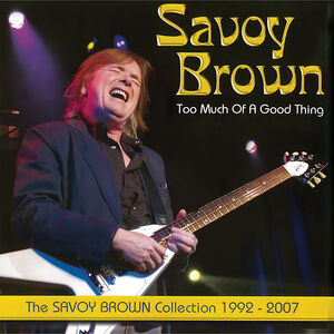 Too Much Of A Good Thing: Savoy Brown Collection 1992-2007 , Savoy Brown