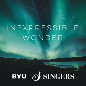 Inexpressible Wonder , BYU Singers