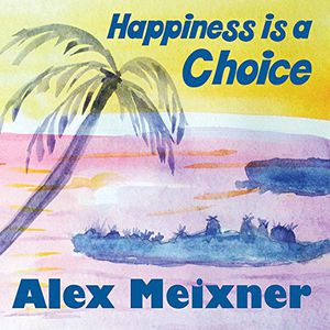 Happiness Is A Choice , Alex Meixner
