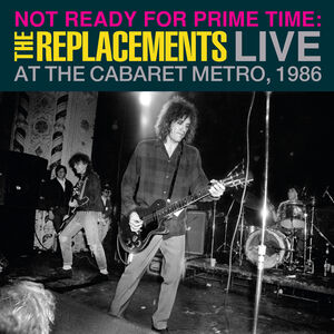 Not Ready For Prime Time: Live At Cabaret Metro [Import] , The Replacements