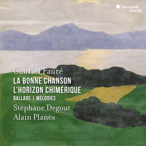 Faure: La Bonne Chanson, L'Horizon Chimerique, Ballade, Melodies
