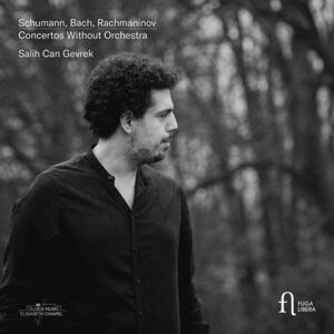 Schumann; Bach & Rachmaninoff: Concertos without Orchestra , Salih Can Gevrek