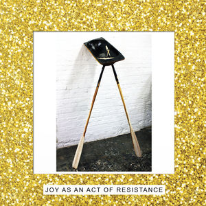 Joy As An Act Of Resistance [Explicit Content]