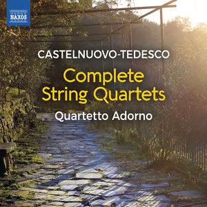 Castelnuovo-Tedesco: String Quartets Nos. 1, 2 & 3 "Casa al Dono" , Quartetto Adorno