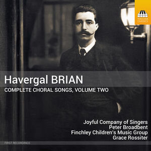 Havergal Brian: Complete Choral Songs, Vol. 2 , Joyful Company of Singers