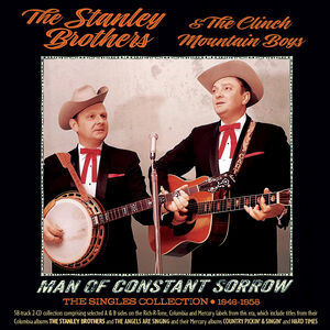 Man Of Constant Sorrow: The Singles Collection 1946-1958 , Stanley Brothers & the Clinch Mountain Boys