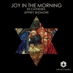 Joy in the Morning , Ex Cathedra Choir