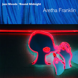 Jazz Moods: 'Round Midnight , Aretha Franklin