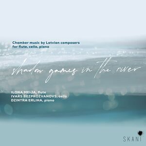Shadow Games In The River: Chamber Music By Latvian Composers For Flute, Cello & Piano