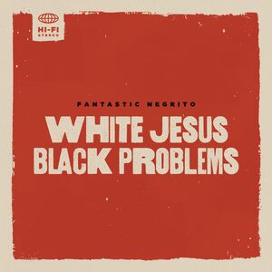 White Jesus Black Problems , Fantastic Negrito