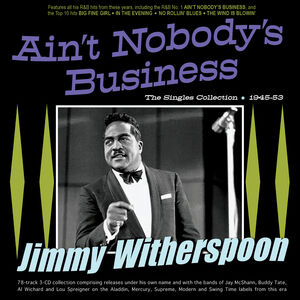 Ain't Nobody's Business: The Singles Collection 1945-53 , Jimmy Witherspoon