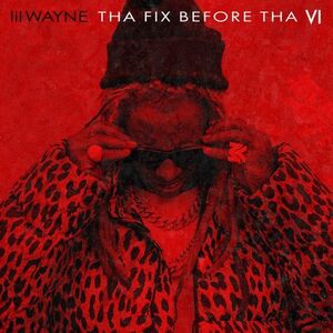 Tha Fix Before Tha VI , Lil Wayne