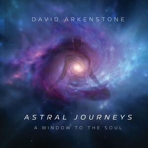 Astral Journeys: A Window To The Soul , David Arkenstone