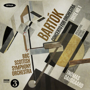 Bartók: Orchestral Works Vol.1 - Concerto for Orchestra; Suite No.1 (original version) , BBC Scottish Symphony Orchestra & Thomas Dausgaard