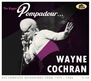 The Bigger The Pompadour...His Complete Recordings From 1959-1966 , Wayne Cochran