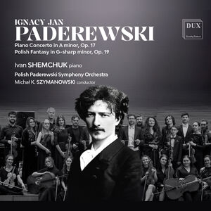 Ignacy Jan Paderewski: Piano Concerto in A minor, Op. 17, Polish Fantasy in G-sharp minor, Op. 19