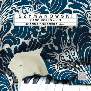 Szymanowski: Piano Works, Vol. 3 , Joanna Domanska