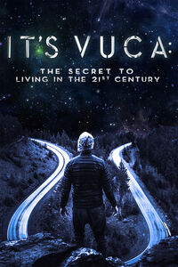 IT'S VUCA: The Secret to Living in the 21st Century