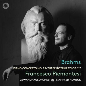 Brahms: Piano Concerto No. 2 & Three Intermezzi, Op. 117 , Francesco Piemontesi