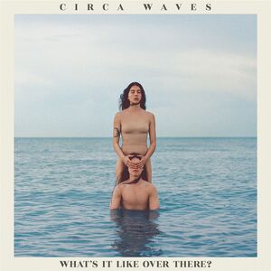 What's It Like Over There , Circa Waves