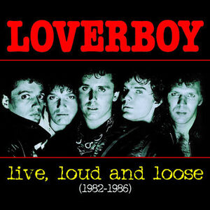 Live, Loud and Loose 1982-1986 , Loverboy