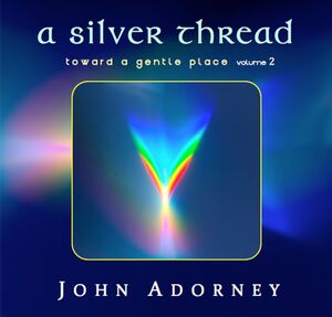 Silver Thread - Toward A Gentle Place 2 , John Adorney