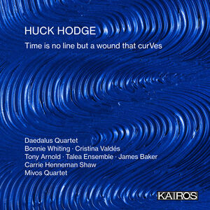 Time Is No Line But A Wound That Curves , Huck Hodge