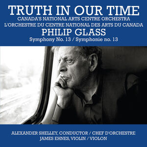 Truth In Our Time - Glass: Symphony No.13 