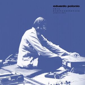 Obra Electroacustica 1969-1981 , Eduardo Polonio