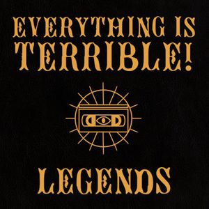 Everything Is Terrible - Legends