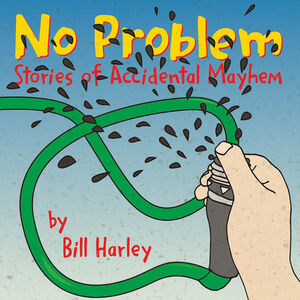 No Problem: Stores Of Accidental Mayhem , Bill Harley