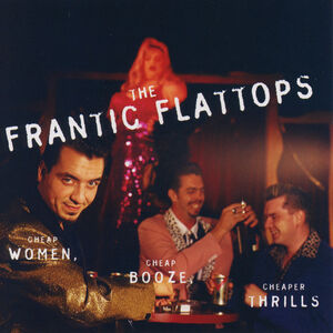 Cheap Women Cheap Booze Cheaper Thrills , Frantic Flattops