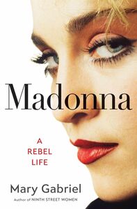 Madonna: A Rebel Life , Mary Gabriel