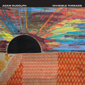Invisible Threads , Adam Rudolph