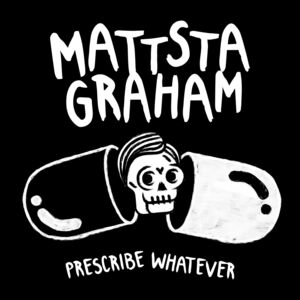 Prescribe Whatever , Mattstagraham