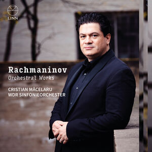 Rachmaninoff: Orchestral Works , Cristian Macelaru