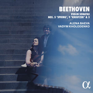Beethoven: Violin Sonatas Nos. 5 "Spring", 9 "Kreutzer" & 3 , Alena Baeva