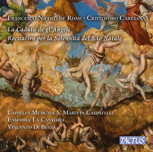 De Rossi, Falconieri & Caresana: La Caduta de gl’angeli, 1656 - Battalla de Barabaso yerno de Satanas – Recitativo per musica a 5 voci per la Solennita del S.to Natale, 1679 , Cappella Musicale S. Maria in Campitelli