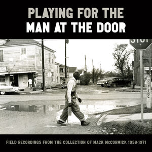 Playing for the Man at the Door: Field Recordings from the Collection of Mack McCormick 58–71 , Various