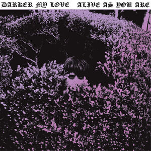 Alive As You Are , Darker My Love