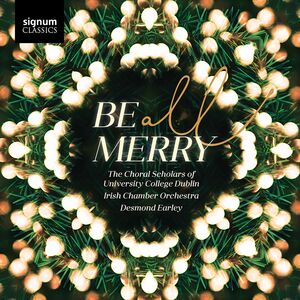 Be All Merry , The Choral Scholars Of University College Dublin Irish Chamber Orchestra Earley