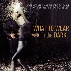 What To Wear In The Dark , The Kate McGarry & Keith Ganz Ensemble