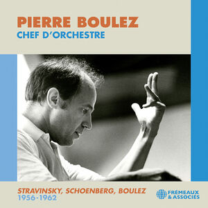 Boulez: Chef d’orchestre; Stravinsky, Schoenberg, & Boulez: 1956-1962 , Pierre Boulez