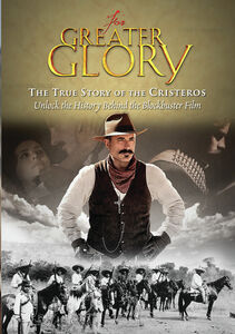 For Greater Glory: The True Story Of The Cristeros