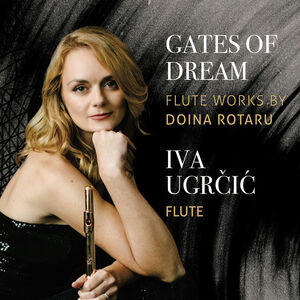 Gates of Dream - Iva Ugrcic Plays Flute Works by Doina Rotaru