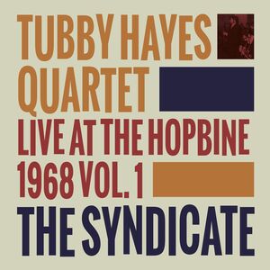 Syndicate: Live At The Hopbine 1968 Vol. 1 , Tubby Hayes
