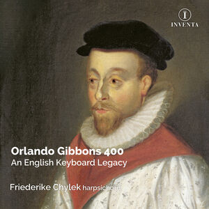 Orlando Gibbons 400 - An English Keyboard Legacy , Friederike Chylek