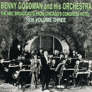 NBC Broadcasts From Chicago's Congress Hotel, Vol. 3 , Benny Goodman